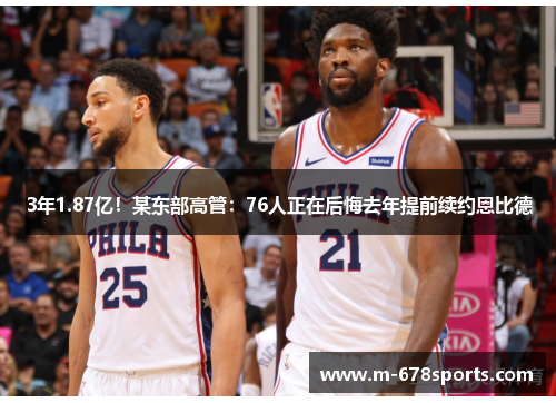 3年1.87亿！某东部高管：76人正在后悔去年提前续约恩比德